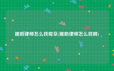援助律师怎么找呢京(援助律师怎么找啊)