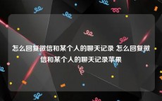 怎么回复微信和某个人的聊天记录 怎么回复微信和某个人的聊天记录苹果