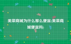 美菜商城为什么那么便宜(美菜商城便宜吗)