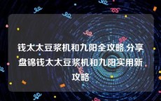 钱太太豆浆机和九阳全攻略,分享盘锦钱太太豆浆机和九阳实用新攻略