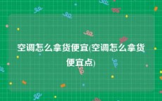 空调怎么拿货便宜(空调怎么拿货便宜点)