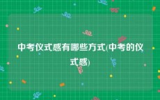 中考仪式感有哪些方式(中考的仪式感)