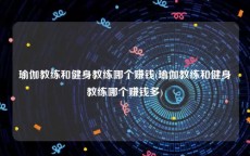瑜伽教练和健身教练哪个赚钱(瑜伽教练和健身教练哪个赚钱多)