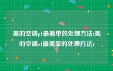 美的空调p1最简单的处理方法(美的空调e1最简单的处理方法)