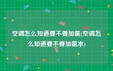 空调怎么知道要不要加氨(空调怎么知道要不要加氨水)
