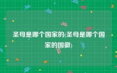 圣母是哪个国家的(圣母是哪个国家的国徽)