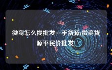 微商怎么找批发一手货源(微商货源平民价批发)