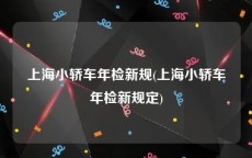 上海小轿车年检新规(上海小轿车年检新规定)