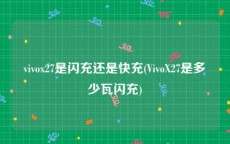 vivox27是闪充还是快充(VivoX27是多少瓦闪充)