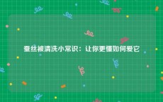 蚕丝被清洗小常识：让你更懂如何爱它