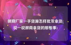 微商厂家一手货源怎样批发拿货(说一说微商拿货的那些事)