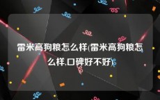 雷米高狗粮怎么样(雷米高狗粮怎么样,口碑好不好)