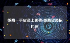 微商一手货源上哪找(微商货源招代理)