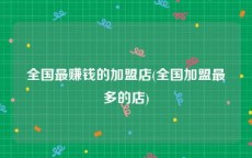 全国最赚钱的加盟店(全国加盟最多的店)