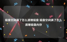 磁盘空间满了怎么清理磁盘 磁盘空间满了怎么清理磁盘内存