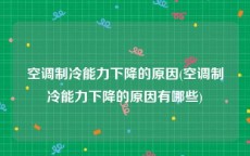 空调制冷能力下降的原因(空调制冷能力下降的原因有哪些)