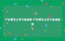 产后要怎么样才能减肥 产后要怎么样才能减肥呢