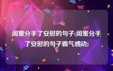 闺蜜分手了安慰的句子(闺蜜分手了安慰的句子霸气感动)