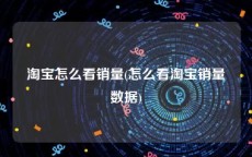 淘宝怎么看销量(怎么看淘宝销量数据)