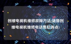 创维电视机维修故障方法(诸暨创维电视机维修电话售后各点)