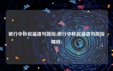 银行中秋祝福语句简短(银行中秋祝福语句简短精辟)