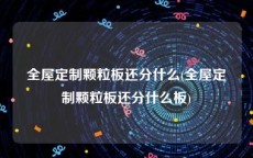 全屋定制颗粒板还分什么(全屋定制颗粒板还分什么板)