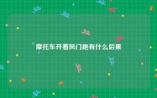 摩托车开着风门跑有什么后果