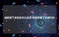 减肥瘦下来的皮怎么收紧 肥胖纹瘦了会消失吗