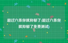 超过六条你就抑郁了(超过六条你就抑郁了免费测试)