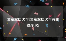 北京双层火车(北京双层火车有哪些车次)