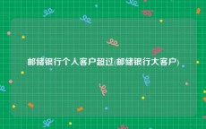 邮储银行个人客户超过(邮储银行大客户)