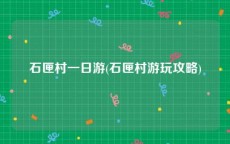 石匣村一日游(石匣村游玩攻略)