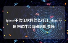 iphone不信任软件怎么打开(iphone不信任软件会盗刷信用卡吗)