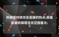 防御塔持续攻击英雄的特点(英雄联盟防御塔攻击范围显示)