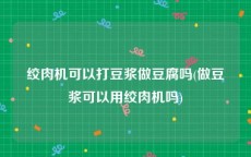 绞肉机可以打豆浆做豆腐吗(做豆浆可以用绞肉机吗)