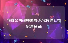 传媒公司招聘骗局(文化传媒公司招聘骗局)
