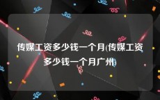 传媒工资多少钱一个月(传媒工资多少钱一个月广州)