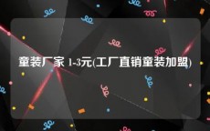 童装厂家 1-3元(工厂直销童装加盟)