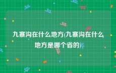 九寨沟在什么地方(九寨沟在什么地方是哪个省的)