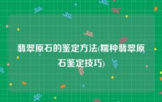 翡翠原石的鉴定方法(糯种翡翠原石鉴定技巧)