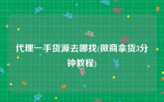 代理一手货源去哪找(微商拿货3分钟教程)