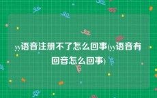 yy语音注册不了怎么回事(yy语音有回音怎么回事)