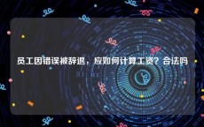 员工因错误被辞退，应如何计算工资？合法吗
