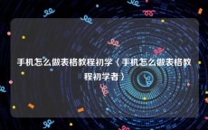 手机怎么做表格教程初学〈手机怎么做表格教程初学者〉