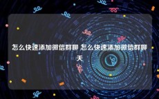 怎么快速添加微信群聊 怎么快速添加微信群聊天
