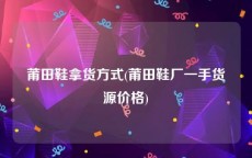 莆田鞋拿货方式(莆田鞋厂一手货源价格)