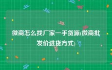 微商怎么找厂家一手货源(微商批发价进货方式)