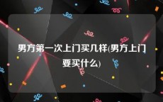 男方第一次上门买几样(男方上门要买什么)