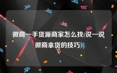 微商一手货源商家怎么找(说一说微商拿货的技巧)
