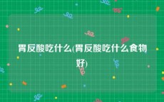胃反酸吃什么(胃反酸吃什么食物好)